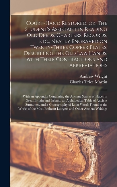 Couverture_Court-hand Restored, or, The Student's Assistant in Reading Old Deeds, Charters, Records, Etc., Neatly Engraved on Twenty-three Copper Plates, Describing the Old Law Hands, With Their Contractions and Abbreviations