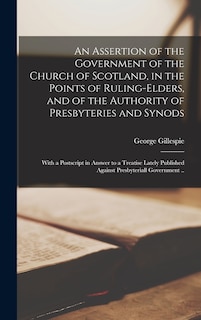Couverture_An Assertion of the Government of the Church of Scotland, in the Points of Ruling-elders, and of the Authority of Presbyteries and Synods