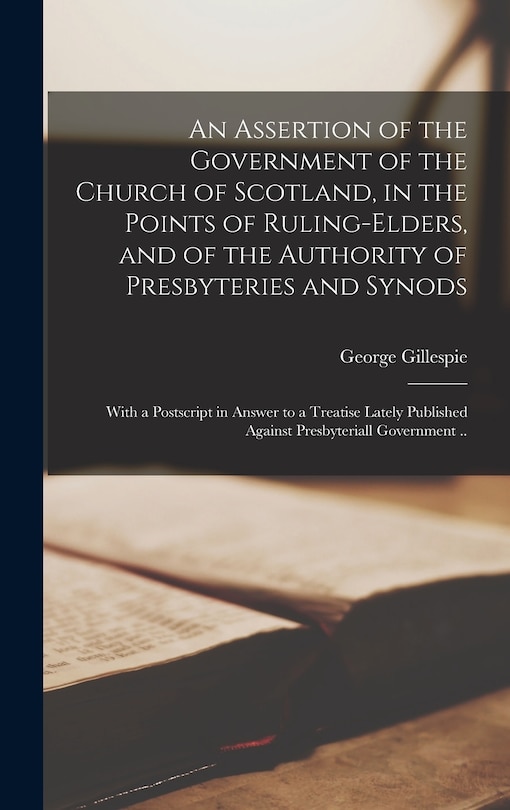Couverture_An Assertion of the Government of the Church of Scotland, in the Points of Ruling-elders, and of the Authority of Presbyteries and Synods