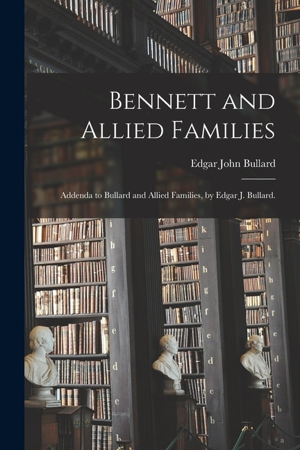 Front cover_Bennett and Allied Families; Addenda to Bullard and Allied Families, by Edgar J. Bullard.