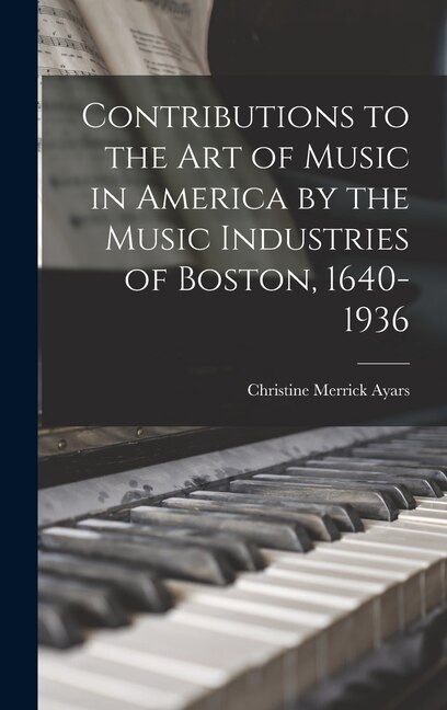 Front cover_Contributions to the Art of Music in America by the Music Industries of Boston, 1640-1936