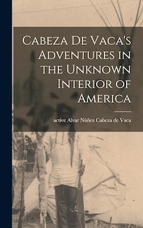 Front cover_Cabeza De Vaca's Adventures in the Unknown Interior of America