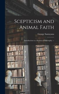 Front cover_Scepticism and Animal Faith; Introduction to a System of Philosophy. --