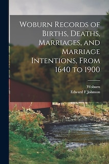 Front cover_Woburn Records of Births, Deaths, Marriages, and Marriage Intentions, From 1640 to 1900