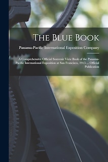 The Blue Book; a Comprehensive Official Souvenir View Book of the Panama-Pacific International Exposition at San Francisco, 1915 ... Official Publication