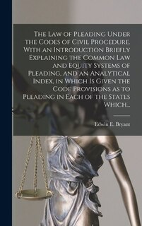 Front cover_The Law of Pleading Under the Codes of Civil Procedure. With an Introduction Briefly Explaining the Common Law and Equity Systems of Pleading, and an Analytical Index, in Which is Given the Code Provisions as to Pleading in Each of the States Which...