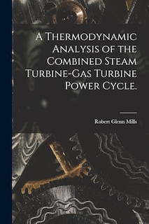 Front cover_A Thermodynamic Analysis of the Combined Steam Turbine-gas Turbine Power Cycle.