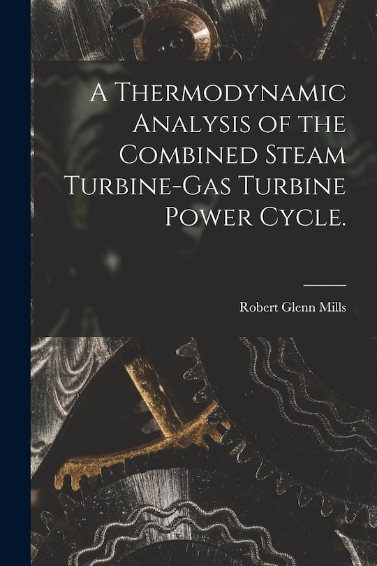 Front cover_A Thermodynamic Analysis of the Combined Steam Turbine-gas Turbine Power Cycle.