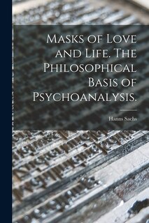 Couverture_Masks of Love and Life. The Philosophical Basis of Psychoanalysis.