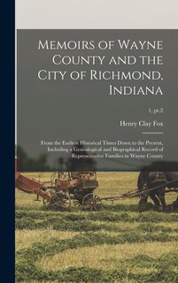 Front cover_Memoirs of Wayne County and the City of Richmond, Indiana; From the Earliest Historical Times Down to the Present, Including a Genealogical and Biographical Record of Representative Families in Wayne County; 1, pt.2