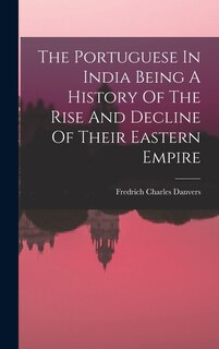 Front cover_The Portuguese In India Being A History Of The Rise And Decline Of Their Eastern Empire