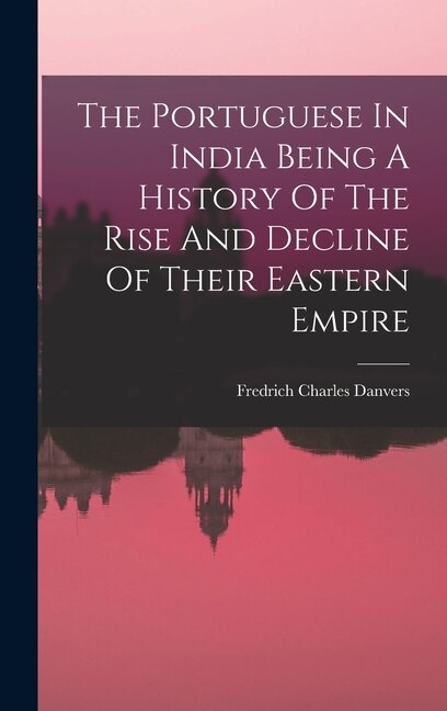 Front cover_The Portuguese In India Being A History Of The Rise And Decline Of Their Eastern Empire