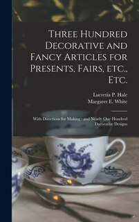 Couverture_Three Hundred Decorative and Fancy Articles for Presents, Fairs, Etc., Etc.; With Directions for Making