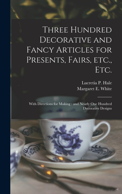 Couverture_Three Hundred Decorative and Fancy Articles for Presents, Fairs, Etc., Etc.; With Directions for Making
