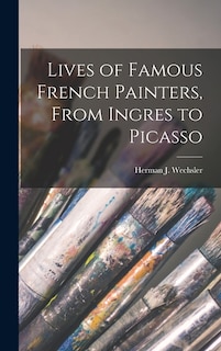 Front cover_Lives of Famous French Painters, From Ingres to Picasso