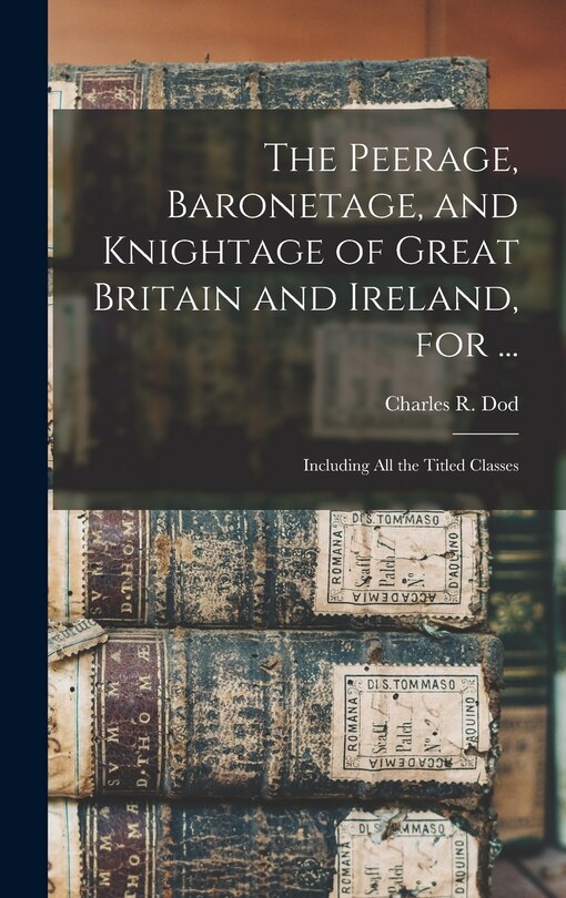 Couverture_The Peerage, Baronetage, and Knightage of Great Britain and Ireland, for ...