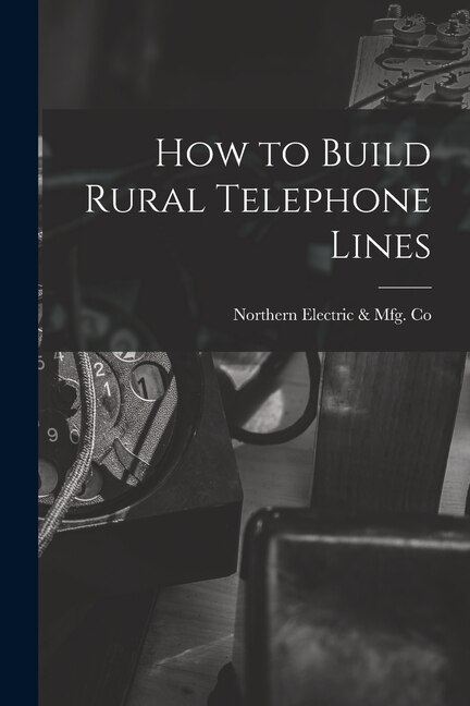 Couverture_How to Build Rural Telephone Lines [microform]