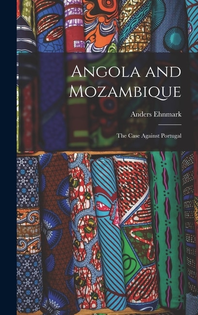 Front cover_Angola and Mozambique; the Case Against Portugal