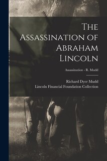 Couverture_The Assassination of Abraham Lincoln; Assassination - R. Mudd
