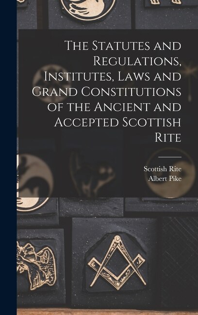 Couverture_The Statutes and Regulations, Institutes, Laws and Grand Constitutions of the Ancient and Accepted Scottish Rite