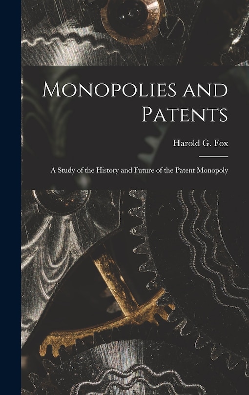 Couverture_Monopolies and Patents; a Study of the History and Future of the Patent Monopoly