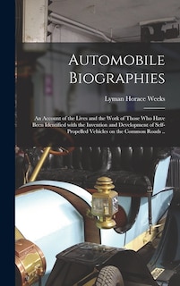 Couverture_Automobile Biographies; an Account of the Lives and the Work of Those Who Have Been Identified With the Invention and Development of Self-propelled Vehicles on the Common Roads ..