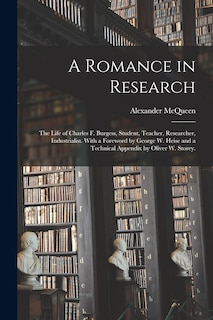 Front cover_A Romance in Research; the Life of Charles F. Burgess, Student, Teacher, Researcher, Industrialist. With a Foreword by George W. Heise and a Technical Appendix by Oliver W. Storey.