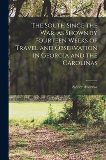 Front cover_The South Since the War, as Shown by Fourteen Weeks of Travel and Observation in Georgia and the Carolinas