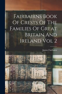 Couverture_Fairbairns Book Of Crests Of The Families Of Great Britain And Ireland Vol 2