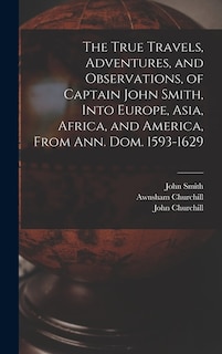 Front cover_The True Travels, Adventures, and Observations, of Captain John Smith, Into Europe, Asia, Africa, and America, From Ann. Dom. 1593-1629
