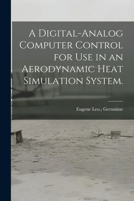 Couverture_A Digital-analog Computer Control for Use in an Aerodynamic Heat Simulation System.