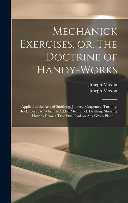 Front cover_Mechanick Exercises, or, The Doctrine of Handy-works
