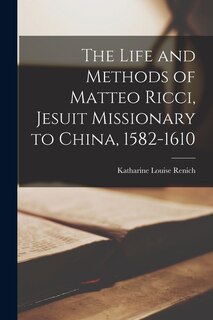 Front cover_The Life and Methods of Matteo Ricci, Jesuit Missionary to China, 1582-1610