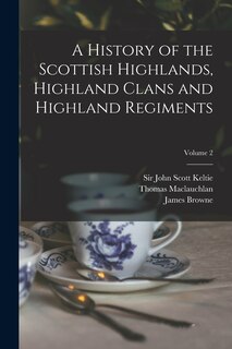 Front cover_A History of the Scottish Highlands, Highland Clans and Highland Regiments; Volume 2