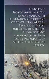 Front cover_History of Northumberland Co., Pennsylvania. With Illustrations Descriptive of Its Scenery, Palatial Residences, Public Buildings, Fine Blocks, and Important Manufactories. From Original Sketches by Artists of the Highest Ability.