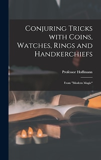 Front cover_Conjuring Tricks With Coins, Watches, Rings and Handkerchiefs; From Modern Magic