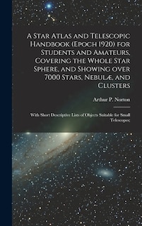 Front cover_A Star Atlas and Telescopic Handbook (epoch 1920) for Students and Amateurs, Covering the Whole Star Sphere, and Showing Over 7000 Stars, Nebulæ, and Clusters; With Short Descriptive Lists of Objects Suitable for Small Telescopes;