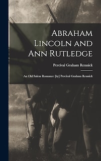 Front cover_Abraham Lincoln and Ann Rutledge; an Old Salem Romance [by] Percival Graham Rennick