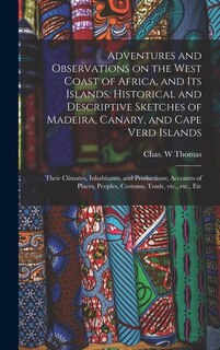 Front cover_Adventures and Observations on the West Coast of Africa, and Its Islands. Historical and Descriptive Sketches of Madeira, Canary, and Cape Verd Islands; Their Climates, Inhabitants, and Productions; Accounts of Places, Peoples, Customs, Trade, Etc., ...