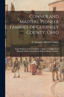 Couverture_Conner and Masters, Pioneer Families of Guernsey County, Ohio; From Pioneers to the Twentieth Century. Compiled by E. Margaret Masters Conner and Robert Monroe Conner.