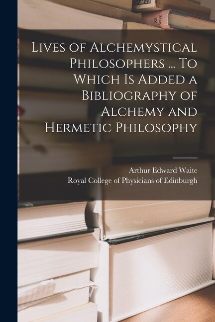 Couverture_Lives of Alchemystical Philosophers ... To Which is Added a Bibliography of Alchemy and Hermetic Philosophy