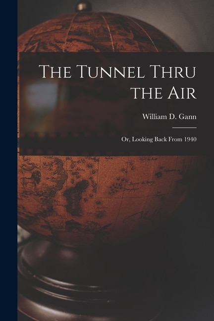 Front cover_The Tunnel Thru the Air; or, Looking Back From 1940