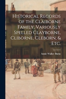 Front cover_Historical Records of the Claiborne Family, Variously Spelled Clayborne, Cliborne, Cleborn, & Etc.