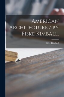 Front cover_American Architecture / by Fiske Kimball.