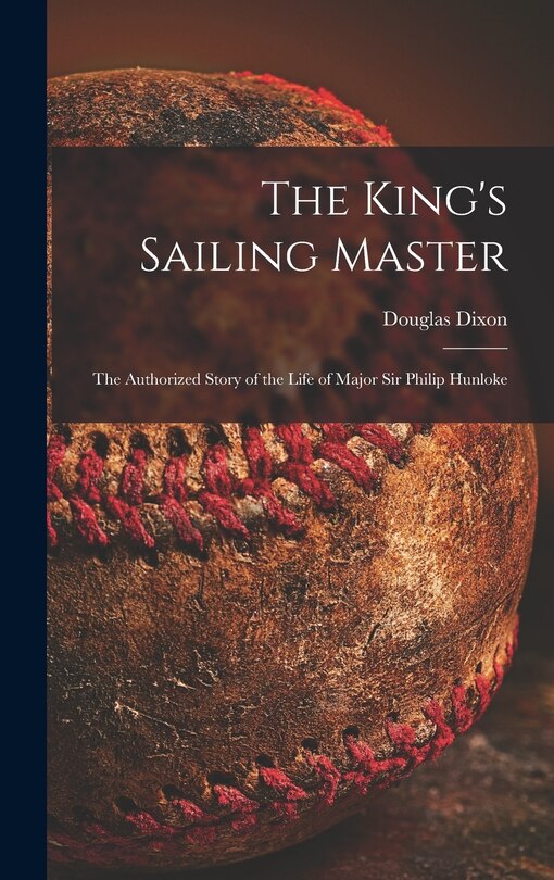 Front cover_The King's Sailing Master; the Authorized Story of the Life of Major Sir Philip Hunloke
