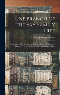 Front cover_One Branch of the Fay Family Tree; an Account of the Ancestors and Descendants of William and Elizabeth Fay of Westboro, Mass., and Marietta, Ohio