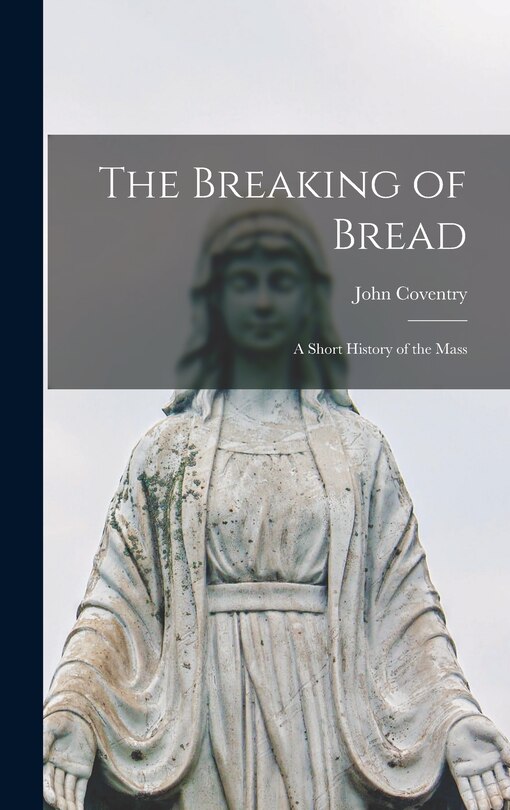Front cover_The Breaking of Bread; a Short History of the Mass