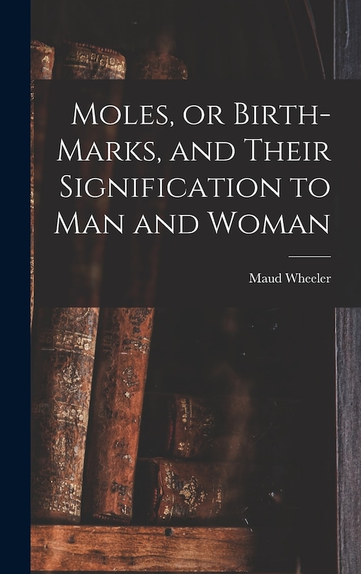 Couverture_Moles, or Birth-marks, and Their Signification to Man and Woman