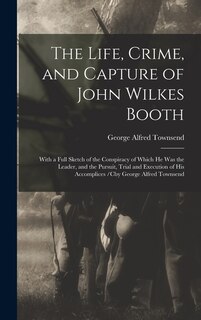 Front cover_The Life, Crime, and Capture of John Wilkes Booth