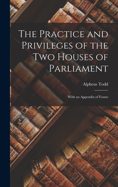 Couverture_The Practice and Privileges of the Two Houses of Parliament [microform]